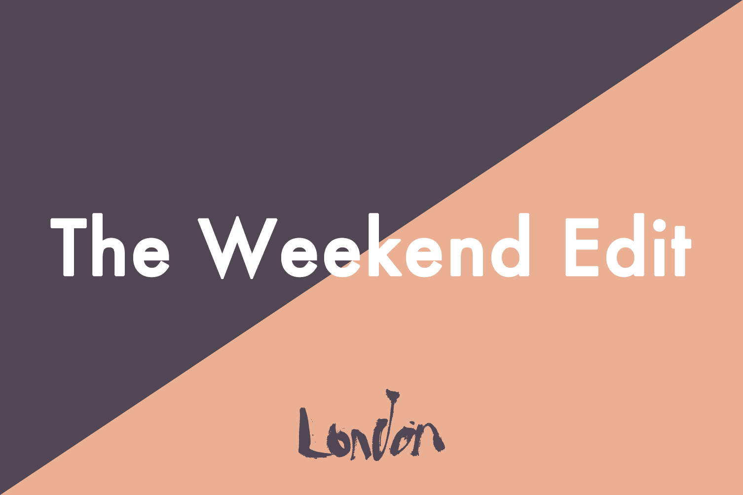 The Weekend Edit: London